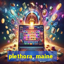 plethora, maine